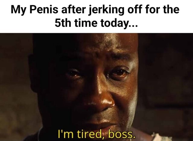 tired of jerking off