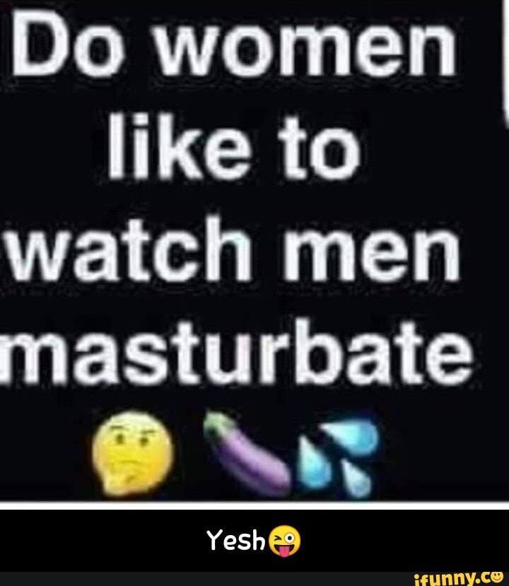 do girls like to watch guys masterbate