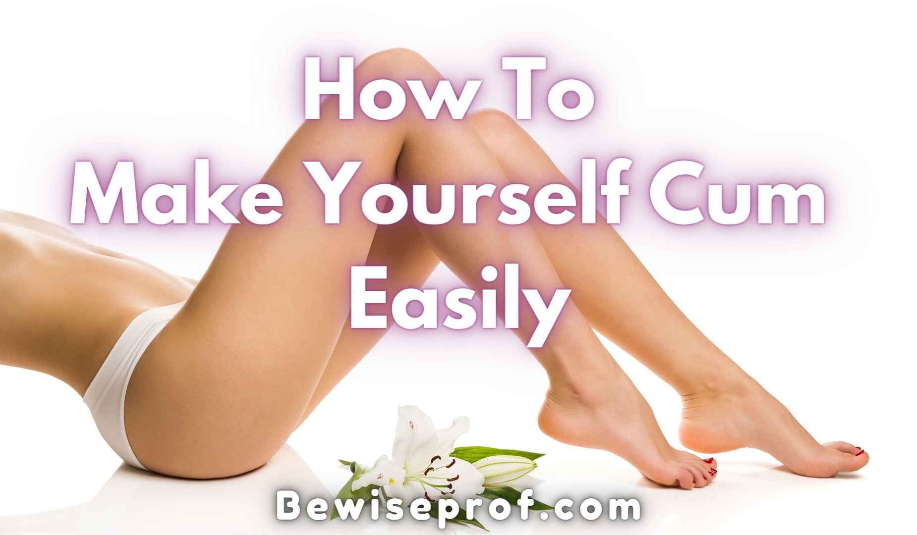 Best of Ways to make yourself cum
