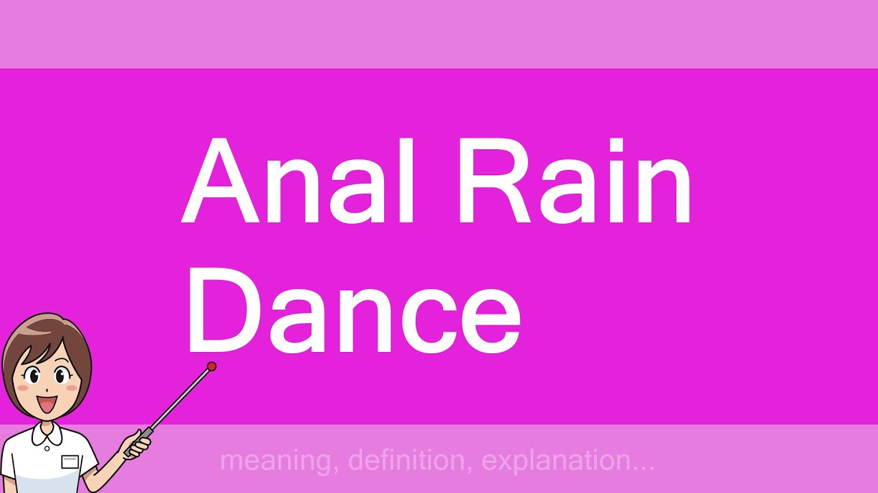 anal rain dance