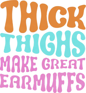 alankrita verma recommends Thick Thighs Make Great Earmuffs Meaning