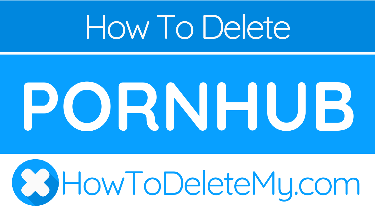 Best of How to delete my pornhub account